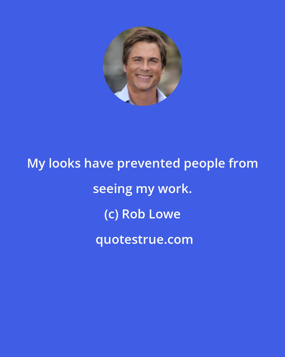 Rob Lowe: My looks have prevented people from seeing my work.