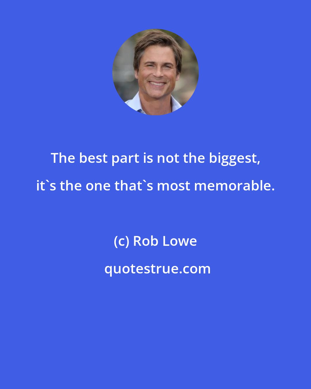 Rob Lowe: The best part is not the biggest, it's the one that's most memorable.