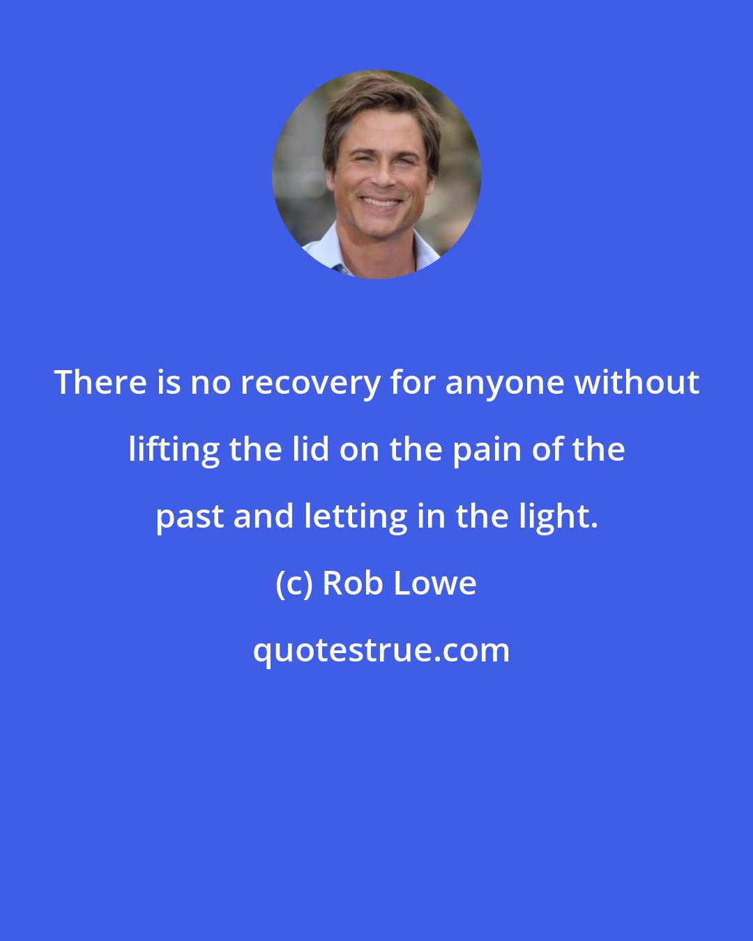 Rob Lowe: There is no recovery for anyone without lifting the lid on the pain of the past and letting in the light.