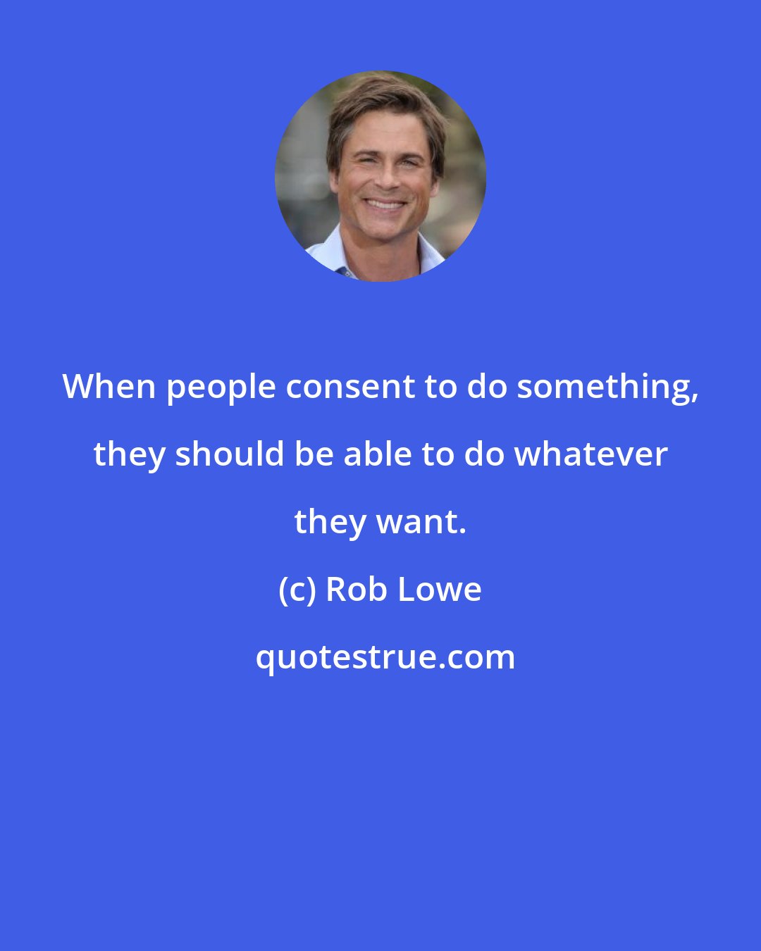 Rob Lowe: When people consent to do something, they should be able to do whatever they want.