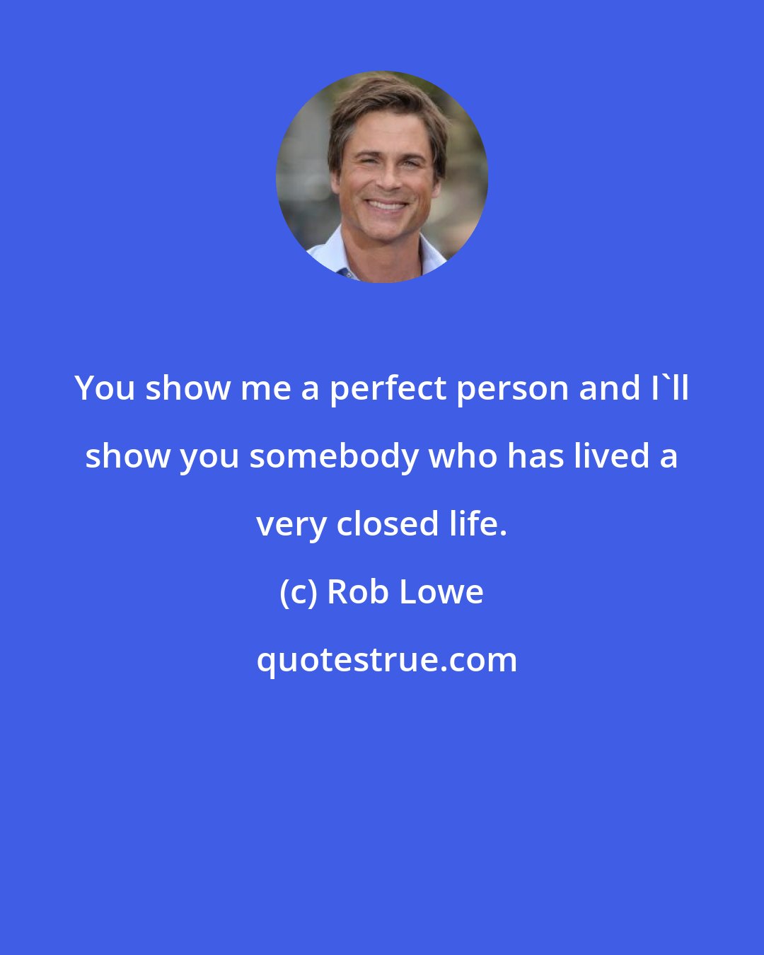 Rob Lowe: You show me a perfect person and I'll show you somebody who has lived a very closed life.