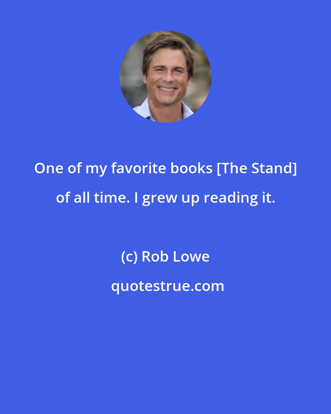 Rob Lowe: One of my favorite books [The Stand] of all time. I grew up reading it.