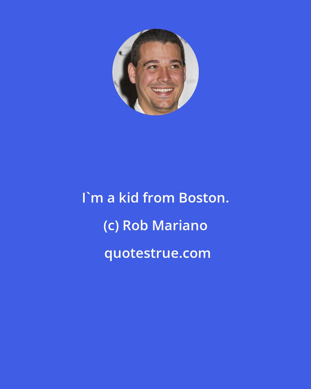 Rob Mariano: I'm a kid from Boston.