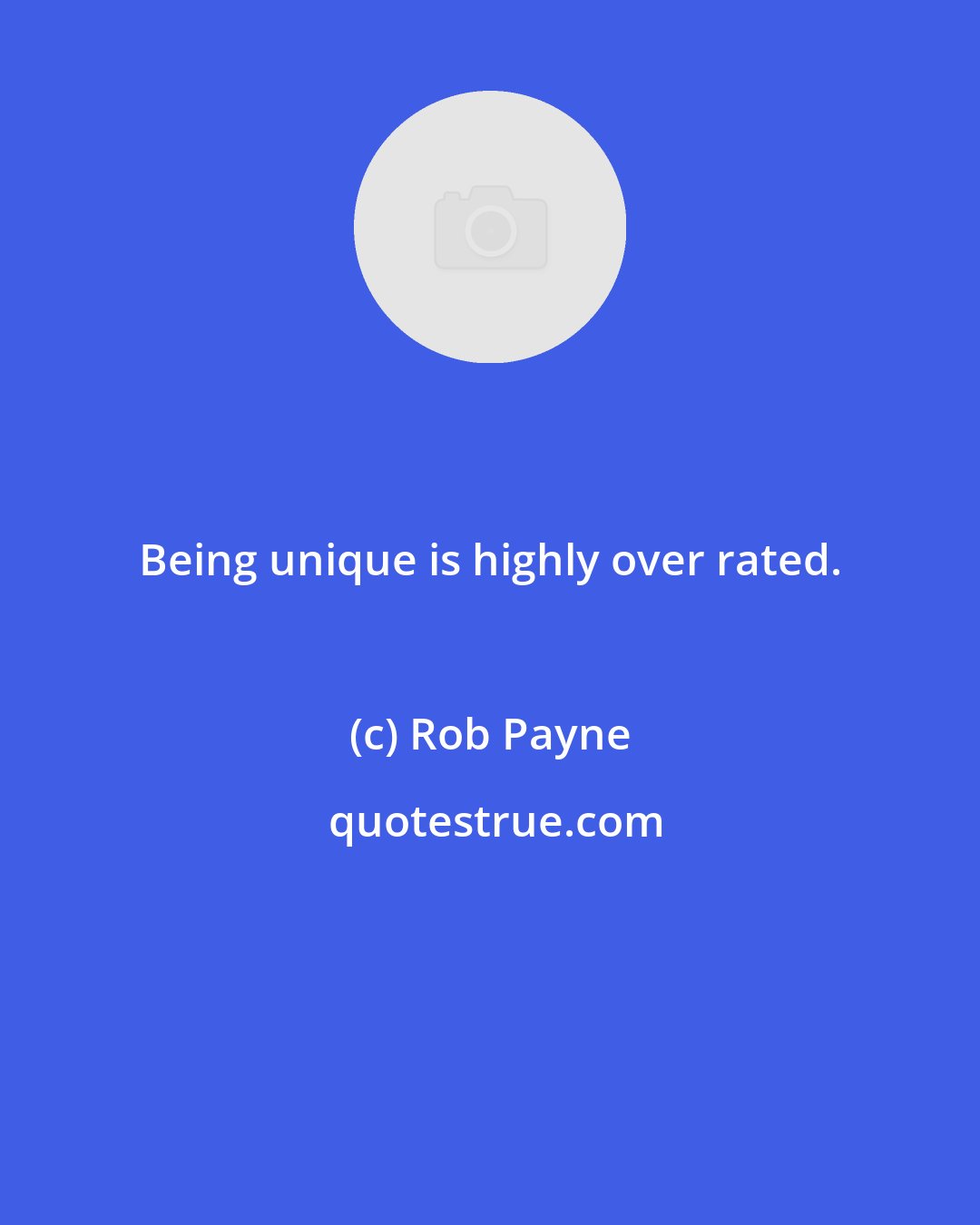 Rob Payne: Being unique is highly over rated.