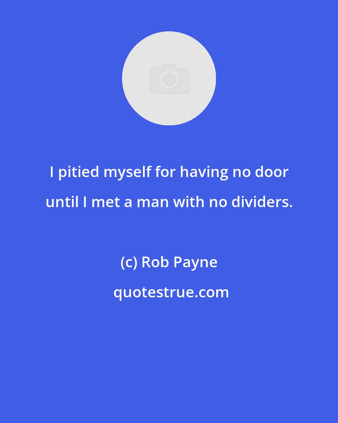Rob Payne: I pitied myself for having no door until I met a man with no dividers.