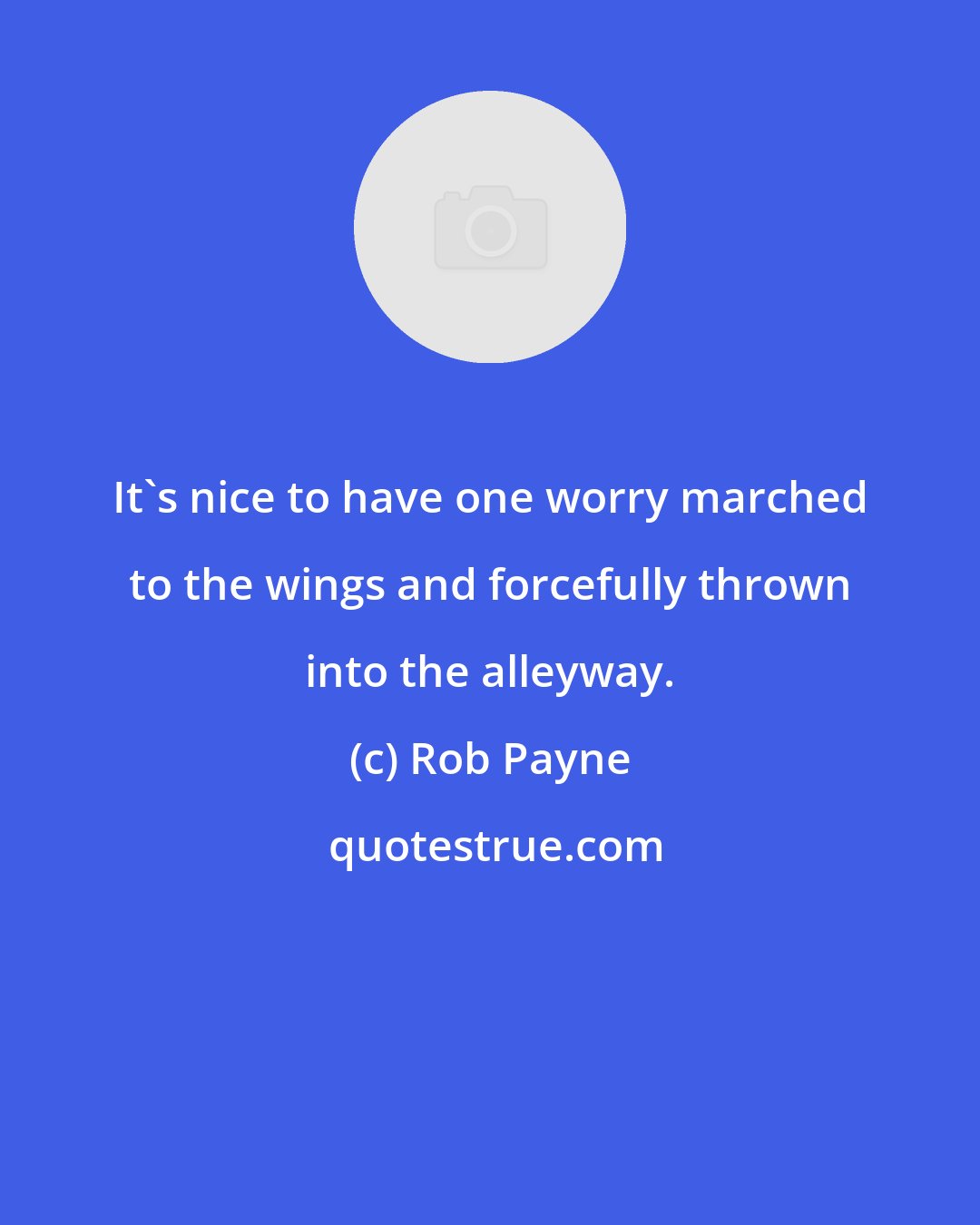 Rob Payne: It's nice to have one worry marched to the wings and forcefully thrown into the alleyway.