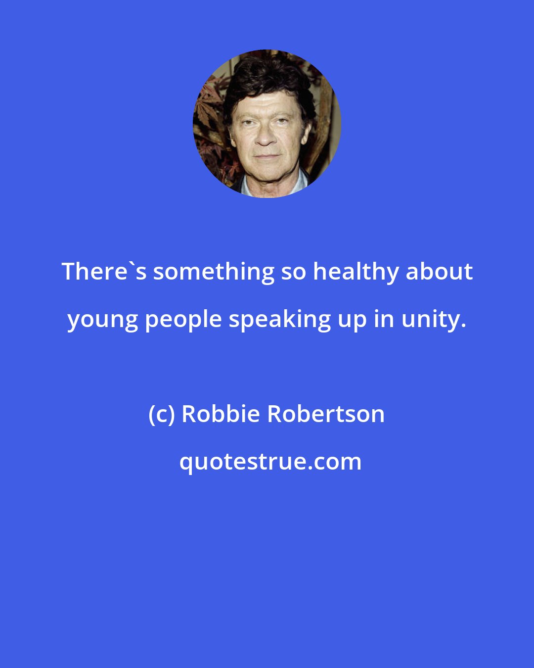 Robbie Robertson: There's something so healthy about young people speaking up in unity.