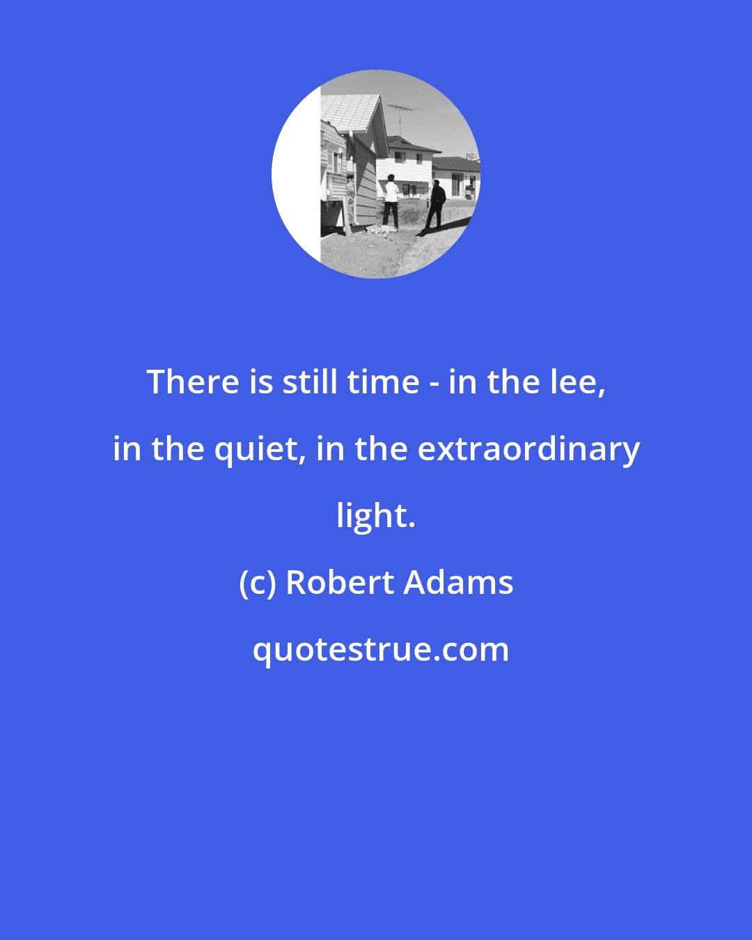 Robert Adams: There is still time - in the lee, in the quiet, in the extraordinary light.