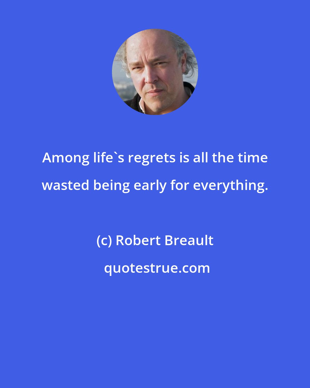 Robert Breault: Among life's regrets is all the time wasted being early for everything.