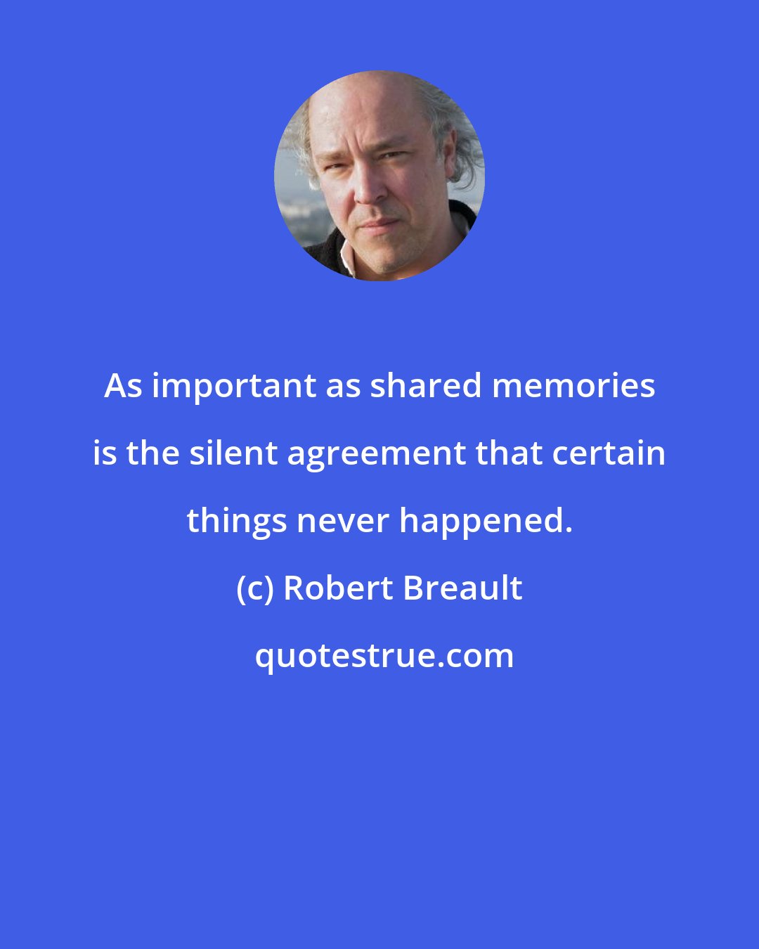 Robert Breault: As important as shared memories is the silent agreement that certain things never happened.