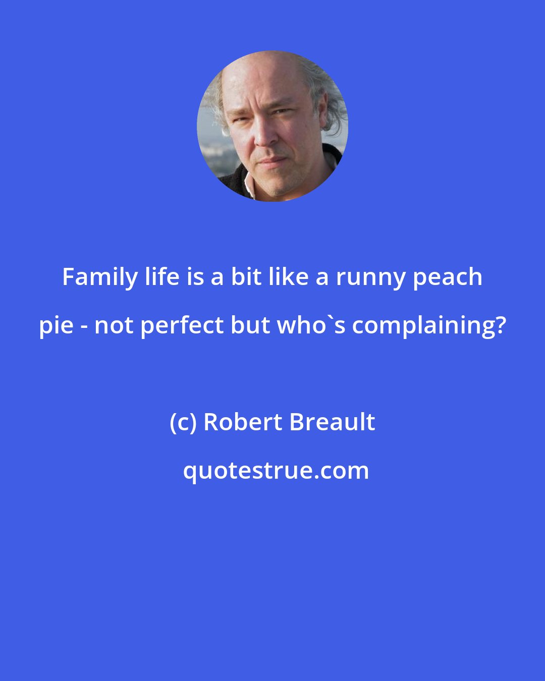 Robert Breault: Family life is a bit like a runny peach pie - not perfect but who's complaining?