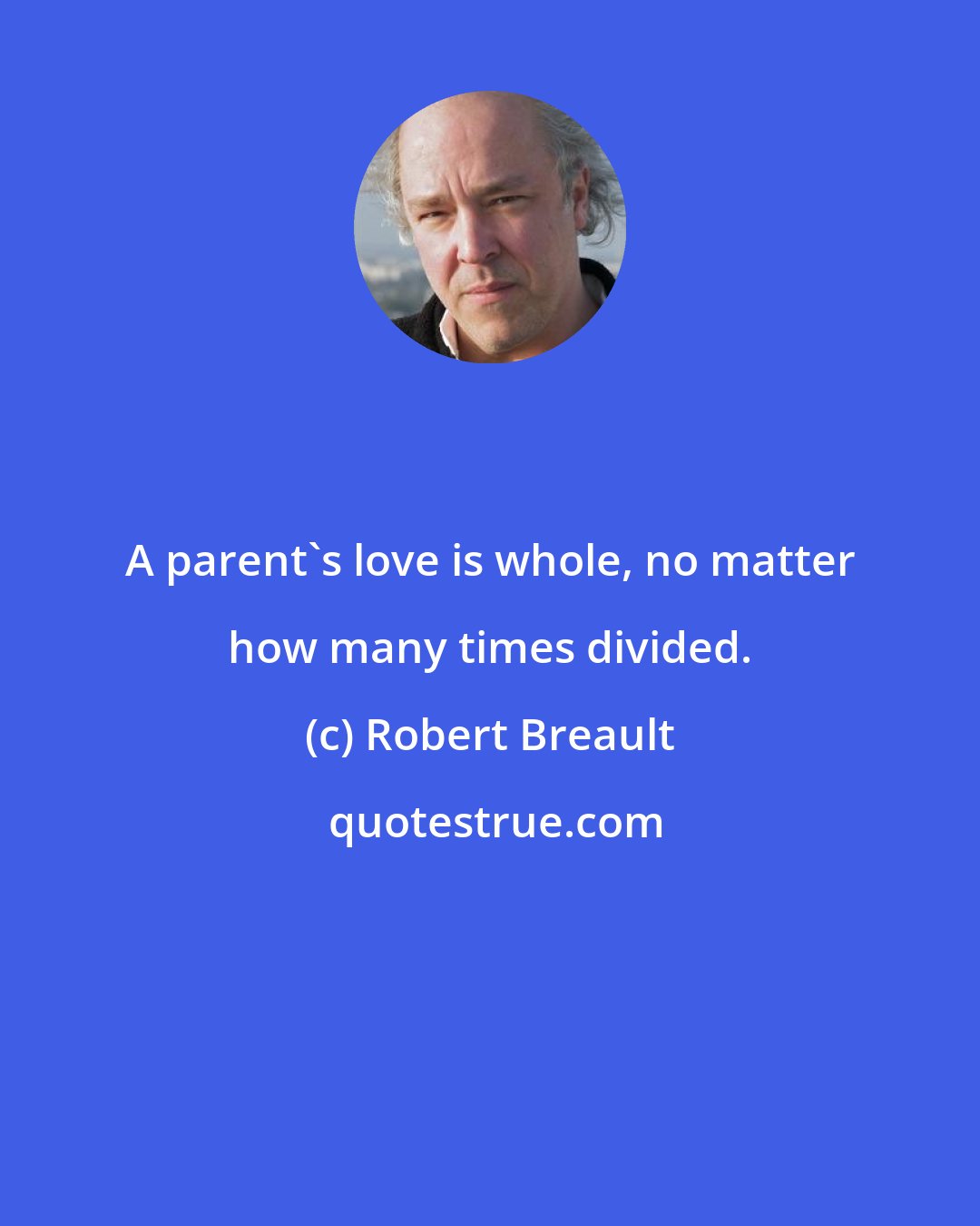 Robert Breault: A parent's love is whole, no matter how many times divided.