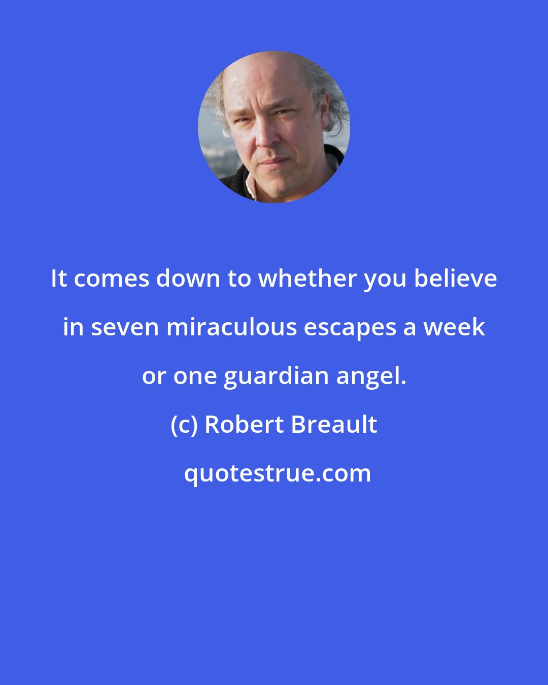 Robert Breault: It comes down to whether you believe in seven miraculous escapes a week or one guardian angel.