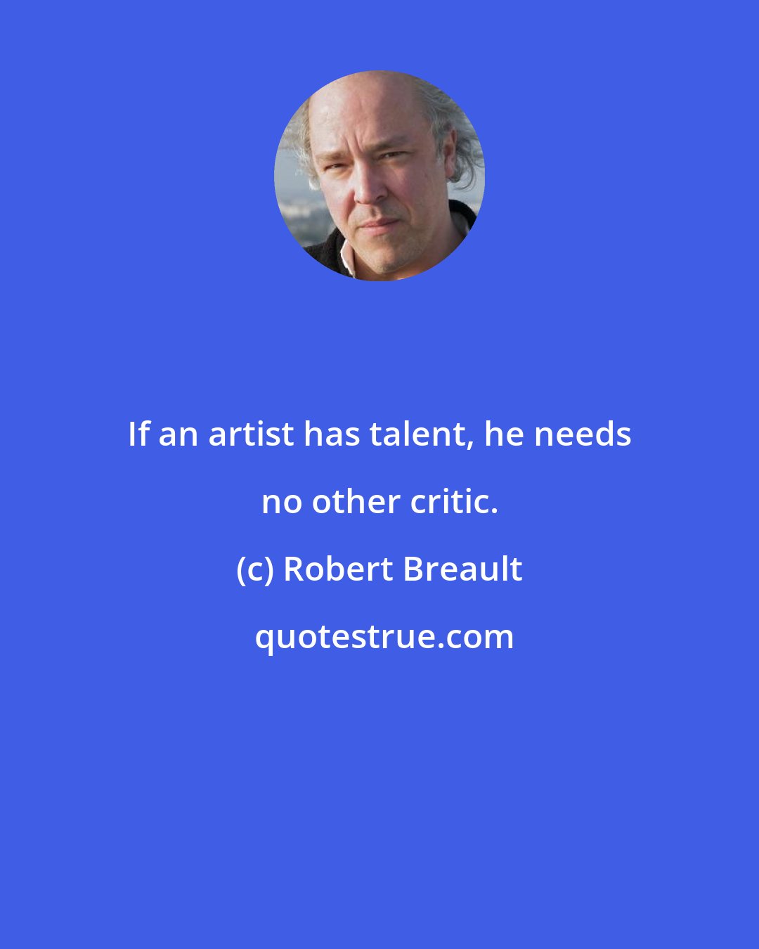 Robert Breault: If an artist has talent, he needs no other critic.