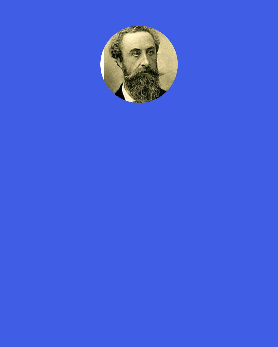 Robert Bulwer-Lytton, 1st Earl of Lytton: A fresh mind keeps the body fresh. Take in the ideas of the day, drain off those of yesterday. As to the morrow, time enough to consider it when it becomes today.