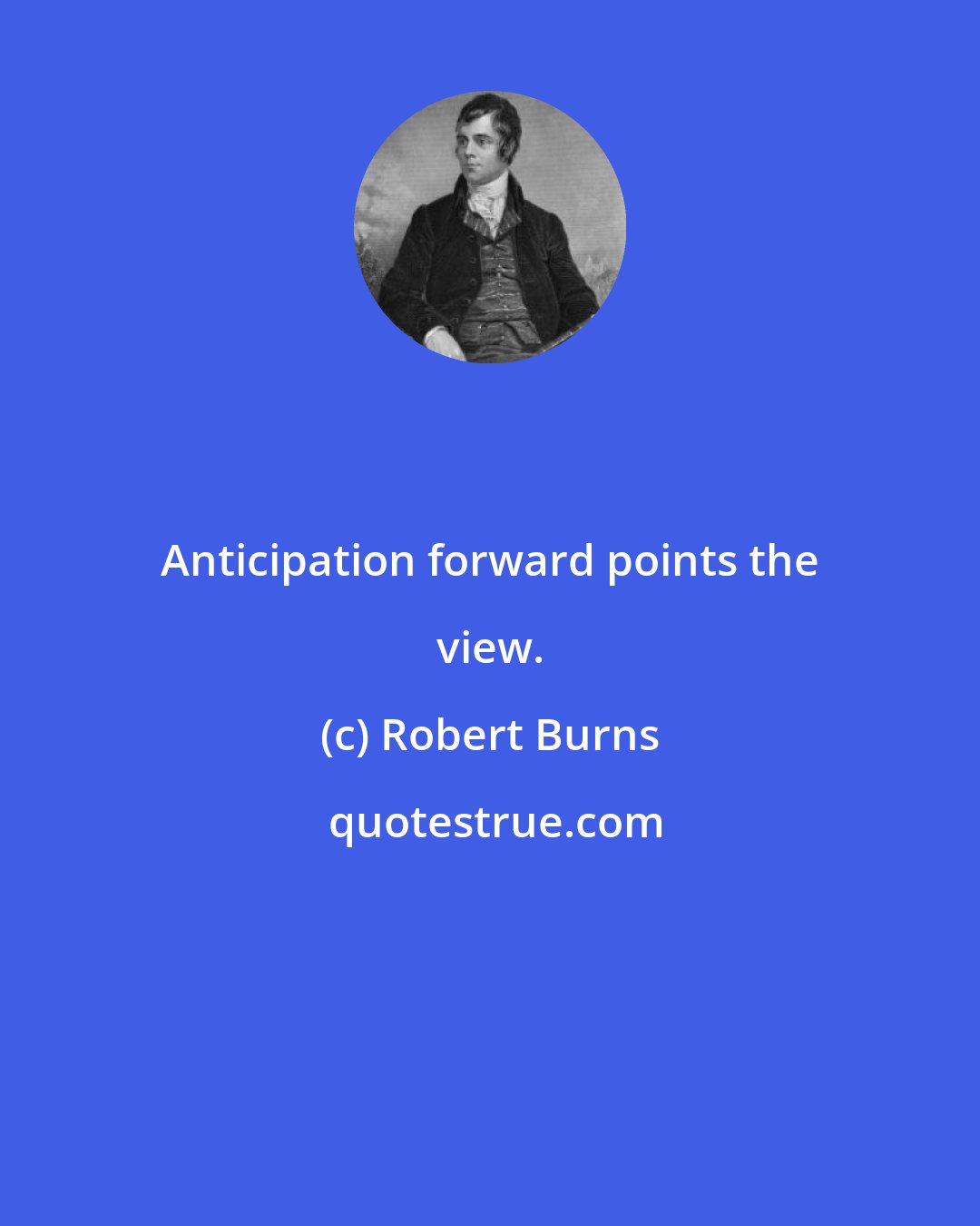 Robert Burns: Anticipation forward points the view.