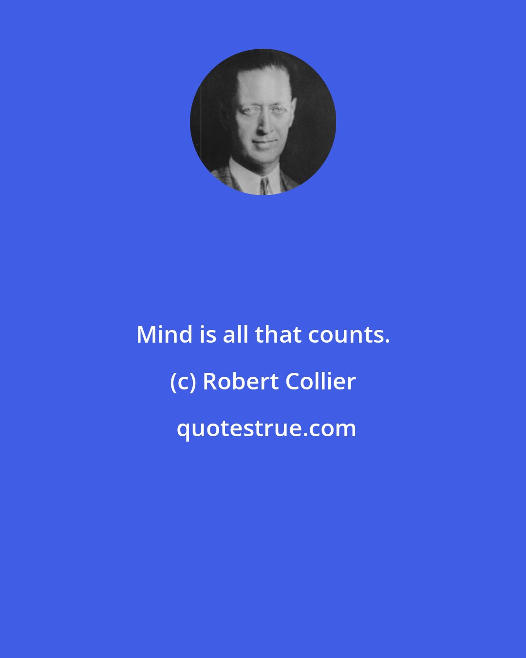 Robert Collier: Mind is all that counts.