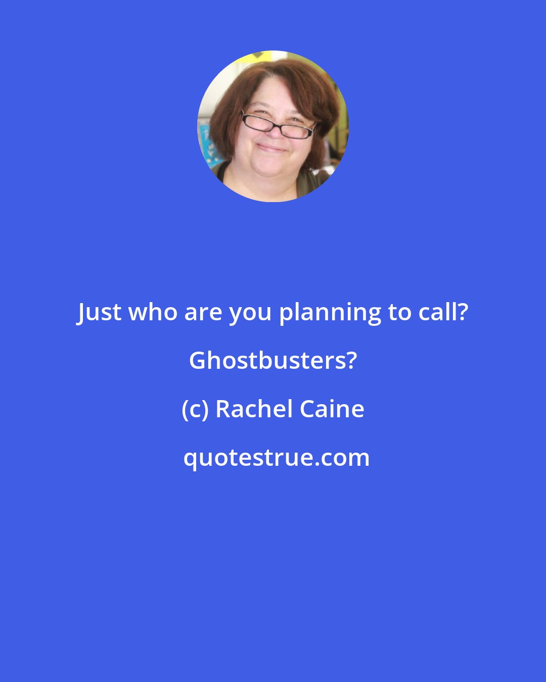 Rachel Caine: Just who are you planning to call? Ghostbusters?