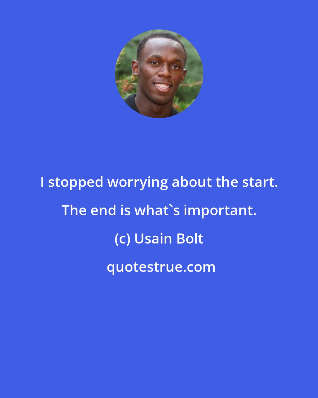 Usain Bolt: I stopped worrying about the start. The end is what's important.