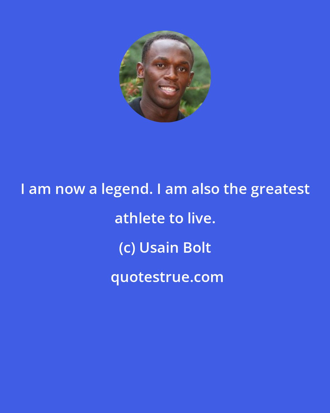 Usain Bolt: I am now a legend. I am also the greatest athlete to live.