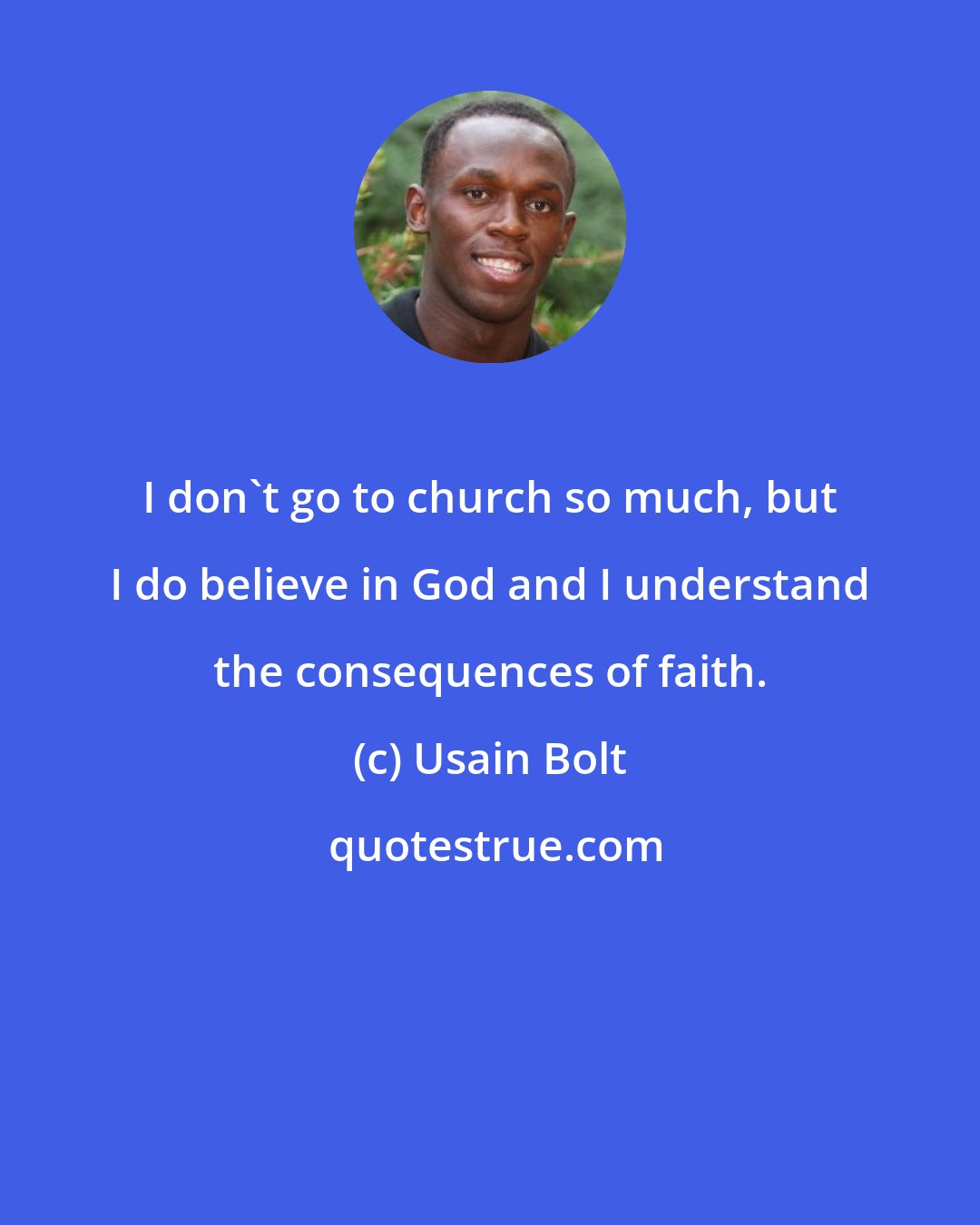 Usain Bolt: I don't go to church so much, but I do believe in God and I understand the consequences of faith.