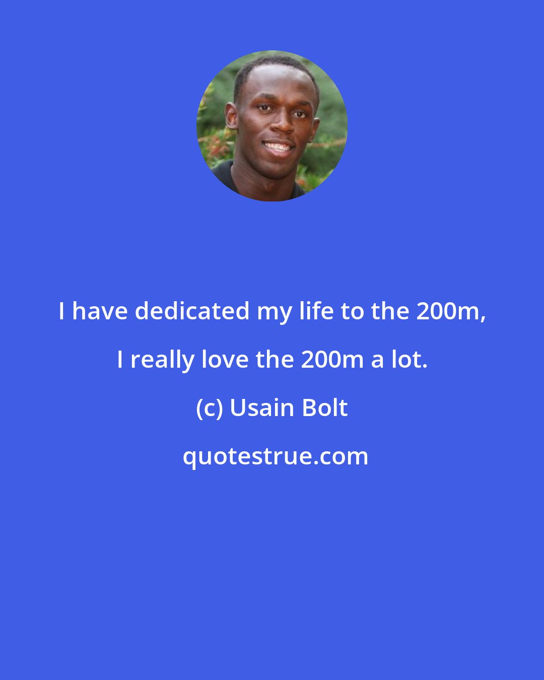 Usain Bolt: I have dedicated my life to the 200m, I really love the 200m a lot.