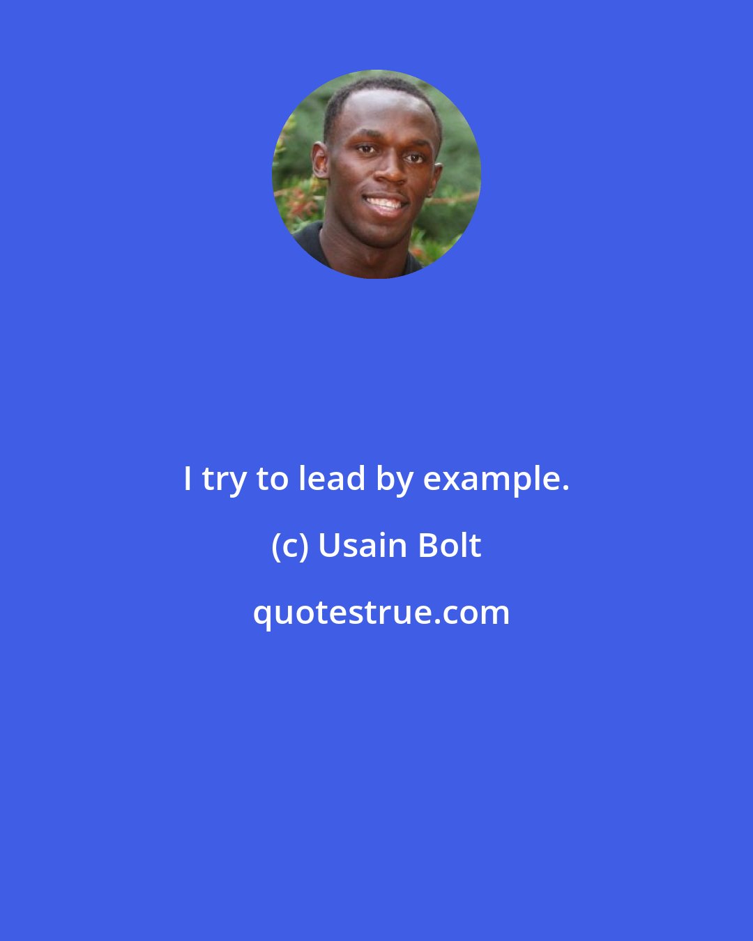 Usain Bolt: I try to lead by example.