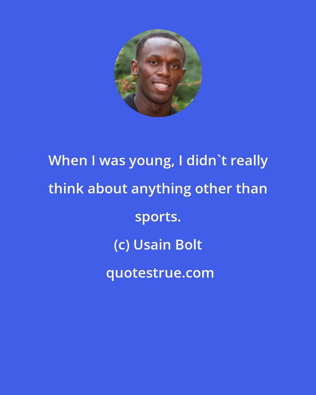 Usain Bolt: When I was young, I didn't really think about anything other than sports.