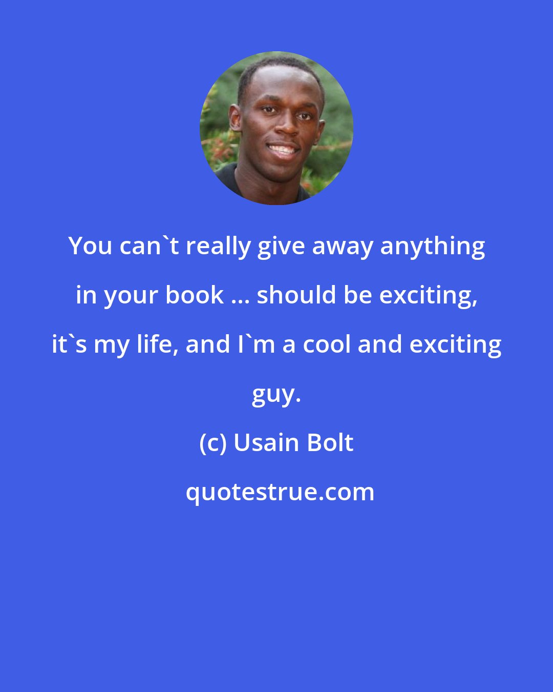 Usain Bolt: You can't really give away anything in your book ... should be exciting, it's my life, and I'm a cool and exciting guy.