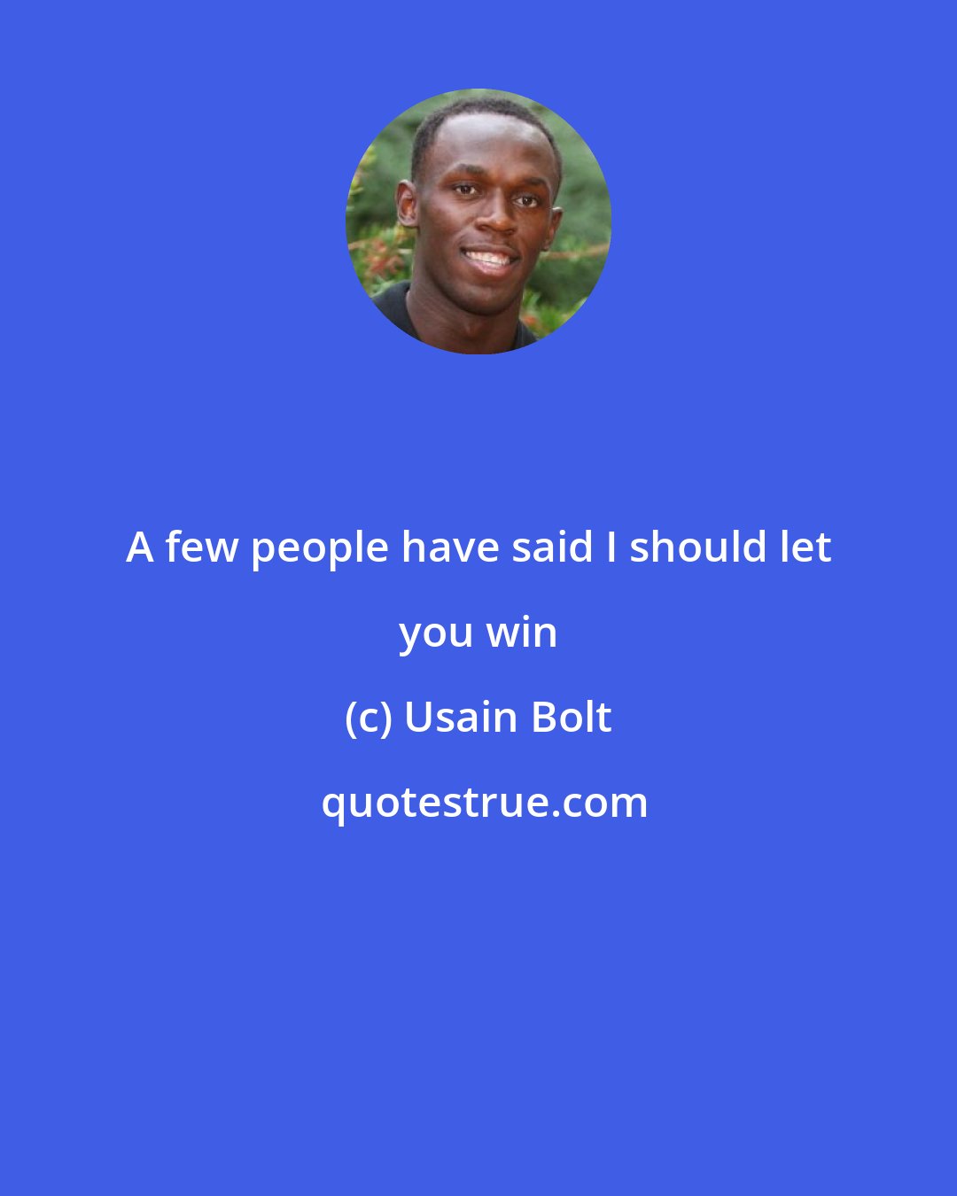 Usain Bolt: A few people have said I should let you win