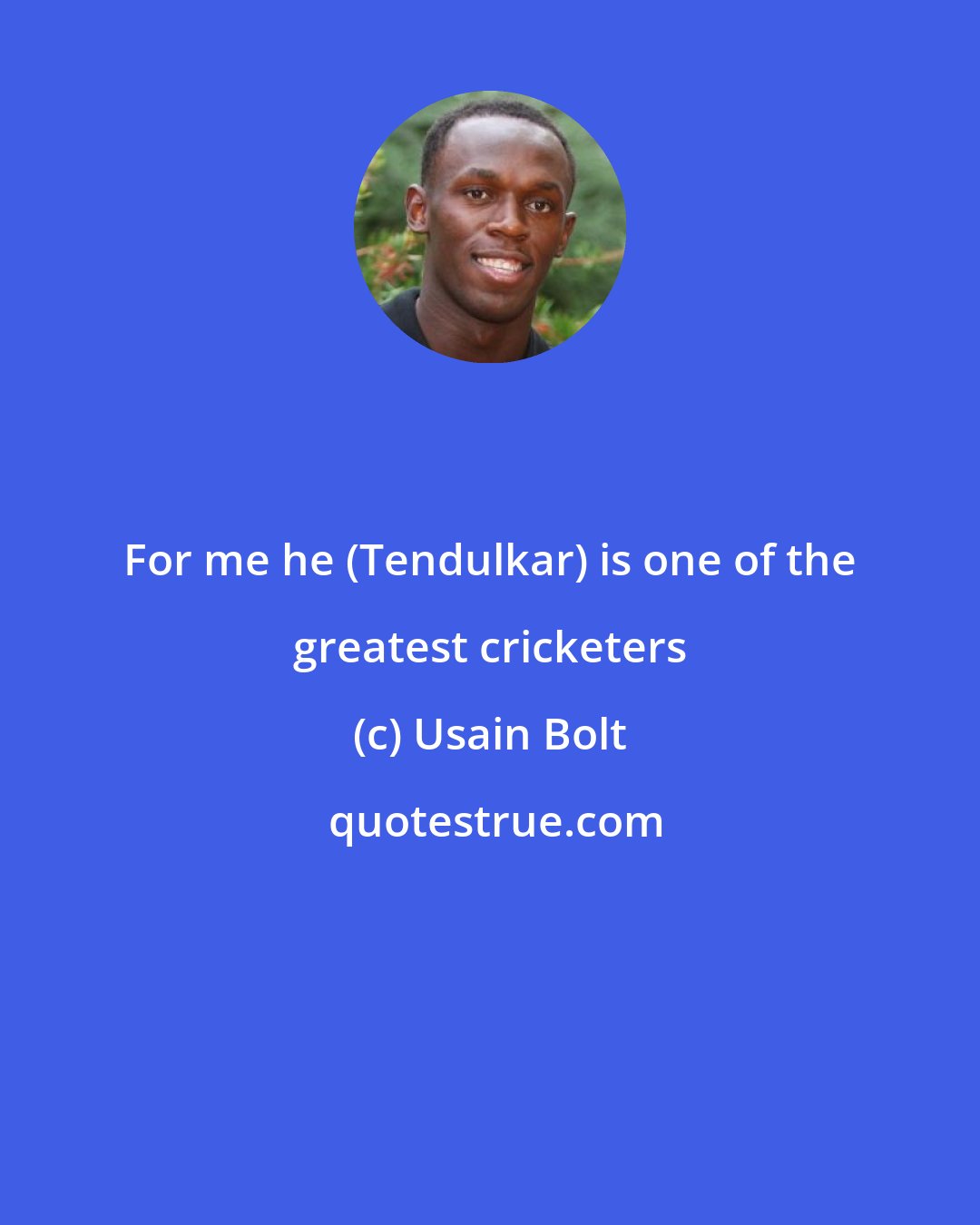 Usain Bolt: For me he (Tendulkar) is one of the greatest cricketers