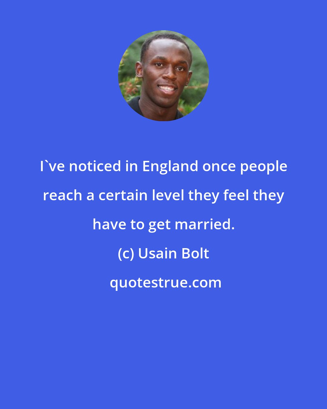 Usain Bolt: I've noticed in England once people reach a certain level they feel they have to get married.