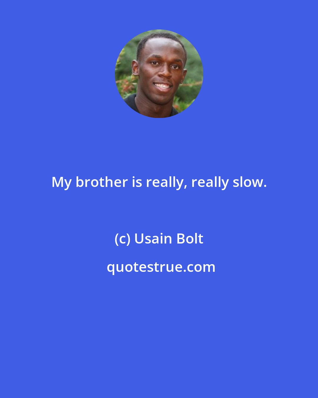 Usain Bolt: My brother is really, really slow.