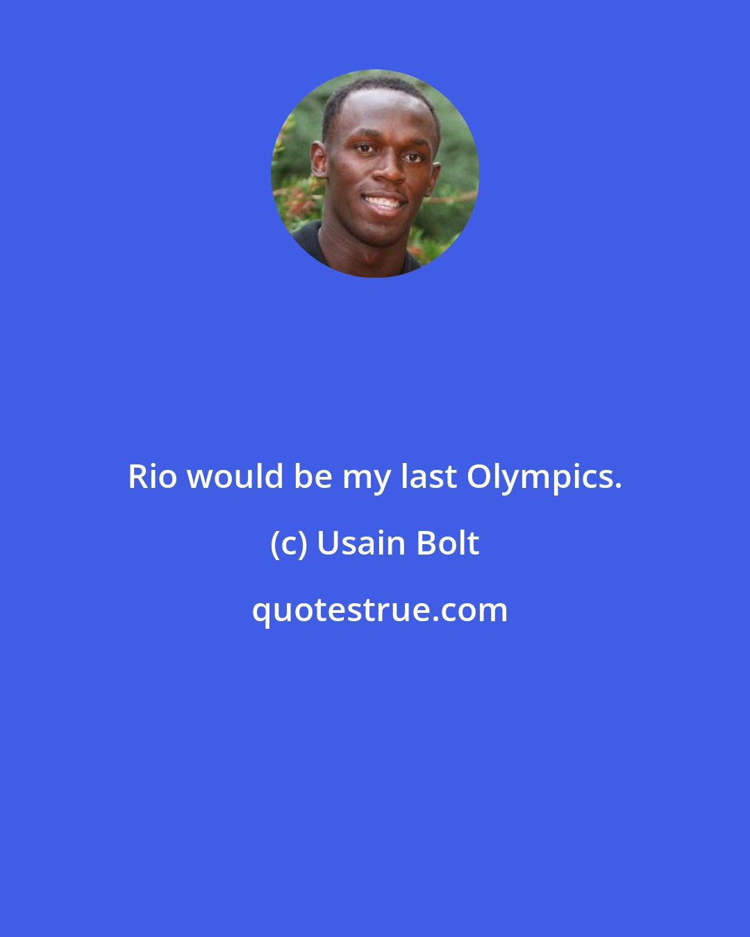 Usain Bolt: Rio would be my last Olympics.