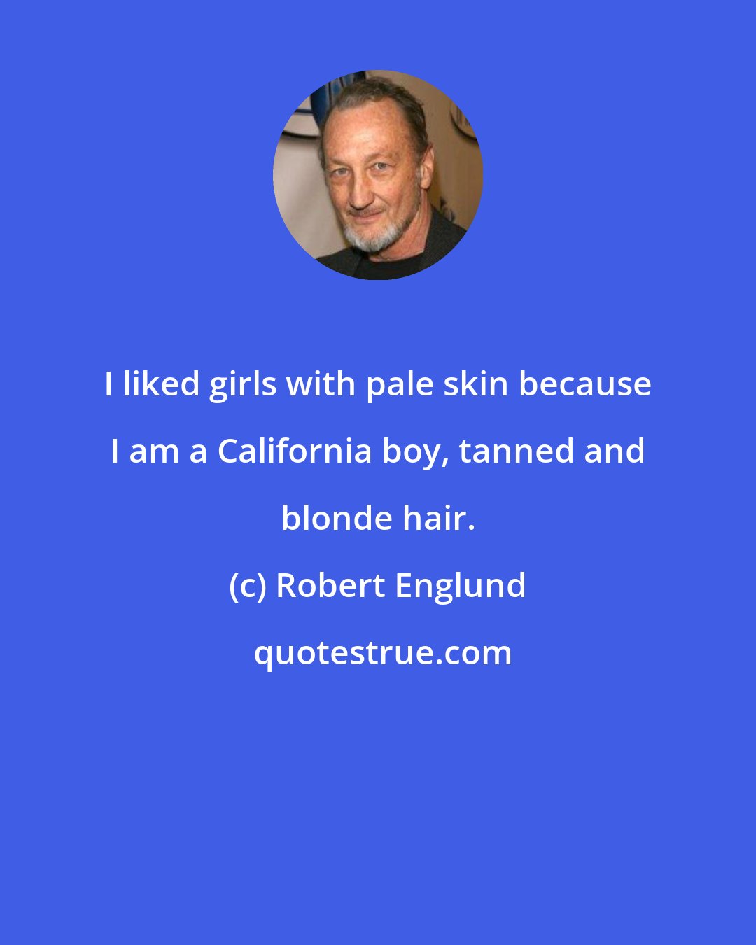 Robert Englund: I liked girls with pale skin because I am a California boy, tanned and blonde hair.