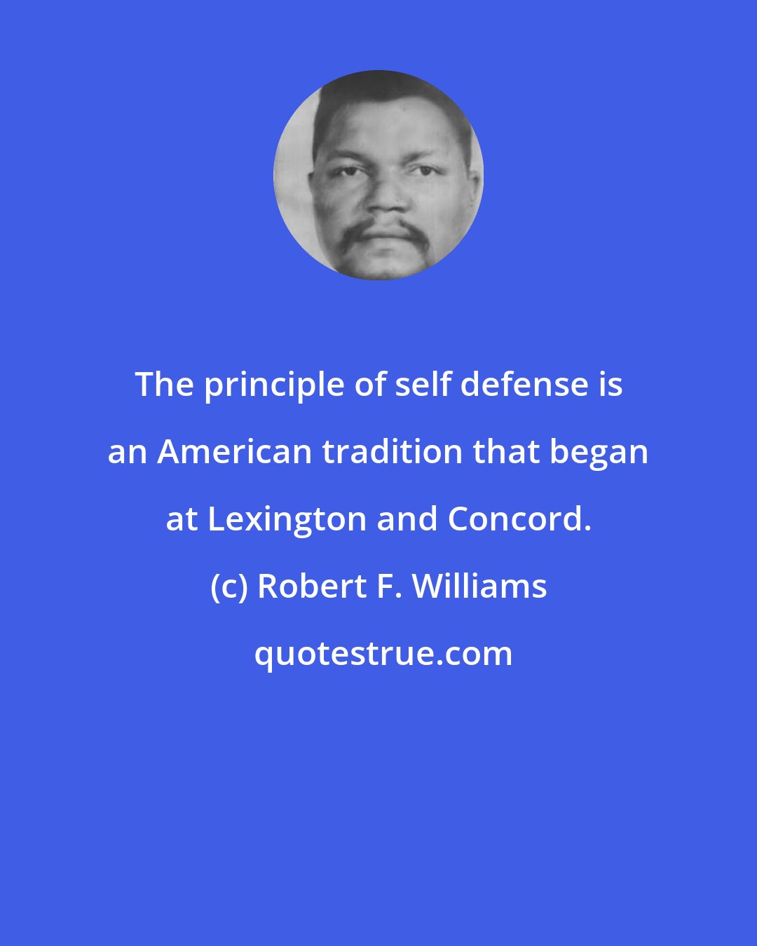 Robert F. Williams: The principle of self defense is an American tradition that began at Lexington and Concord.