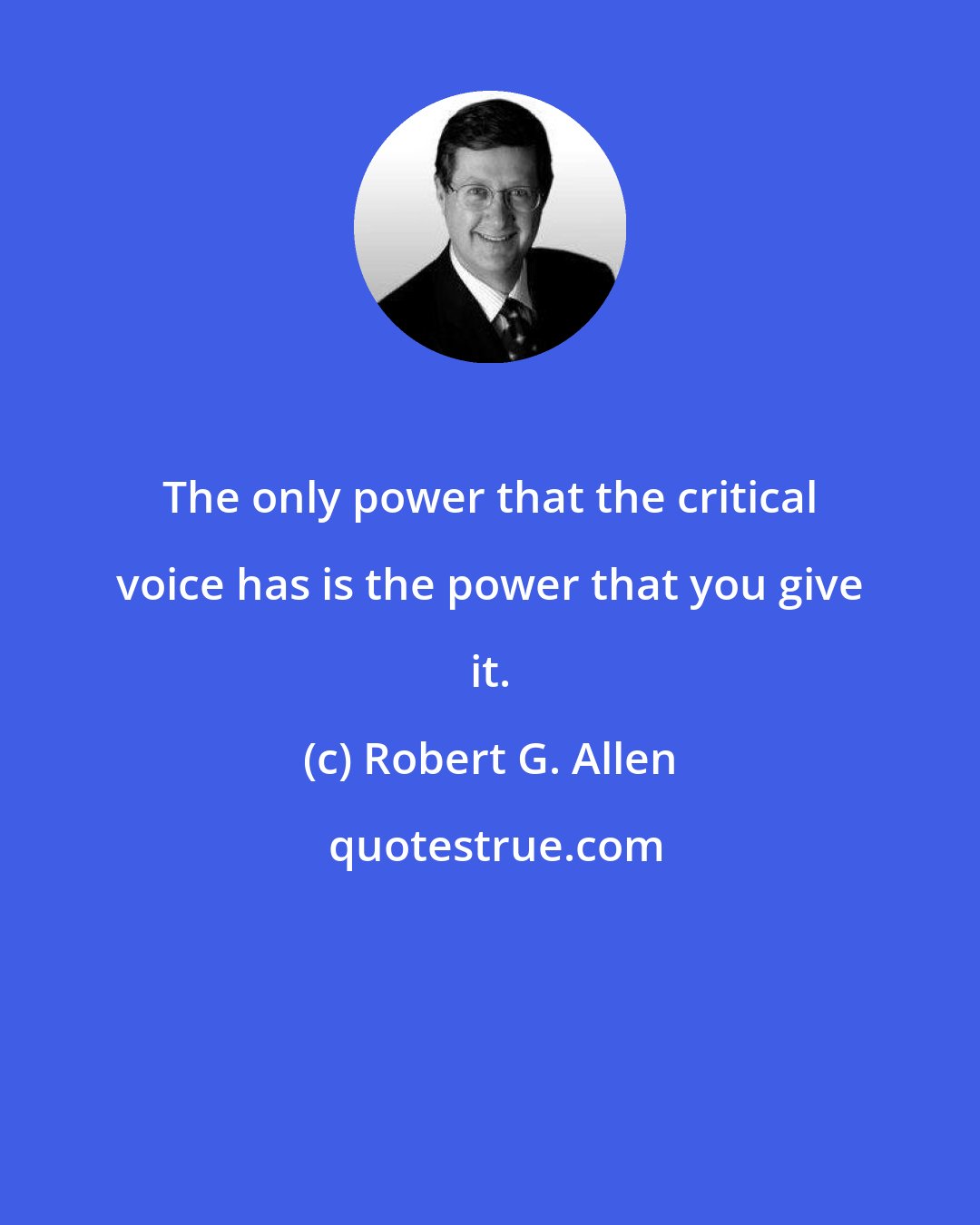 Robert G. Allen: The only power that the critical voice has is the power that you give it.