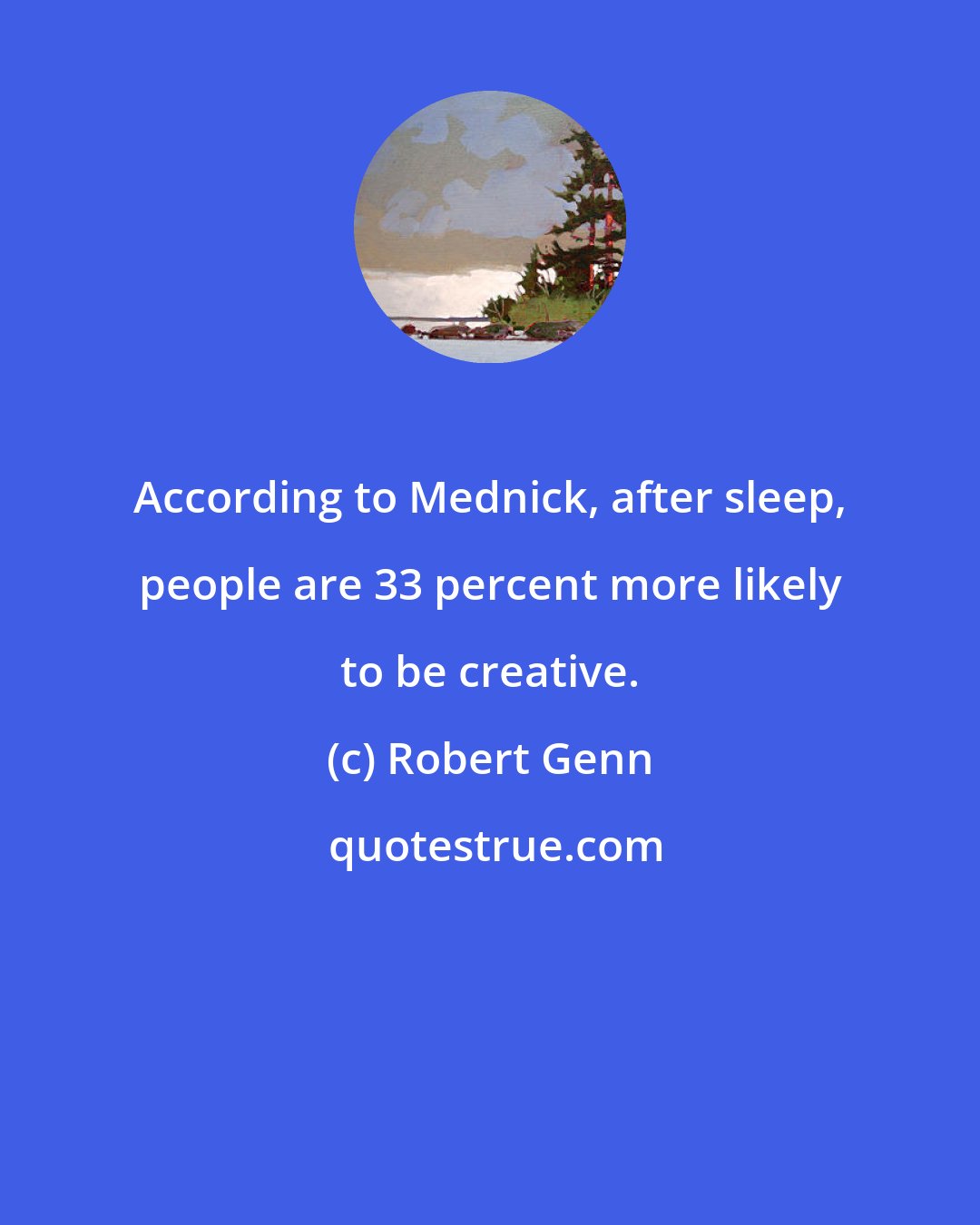 Robert Genn: According to Mednick, after sleep, people are 33 percent more likely to be creative.