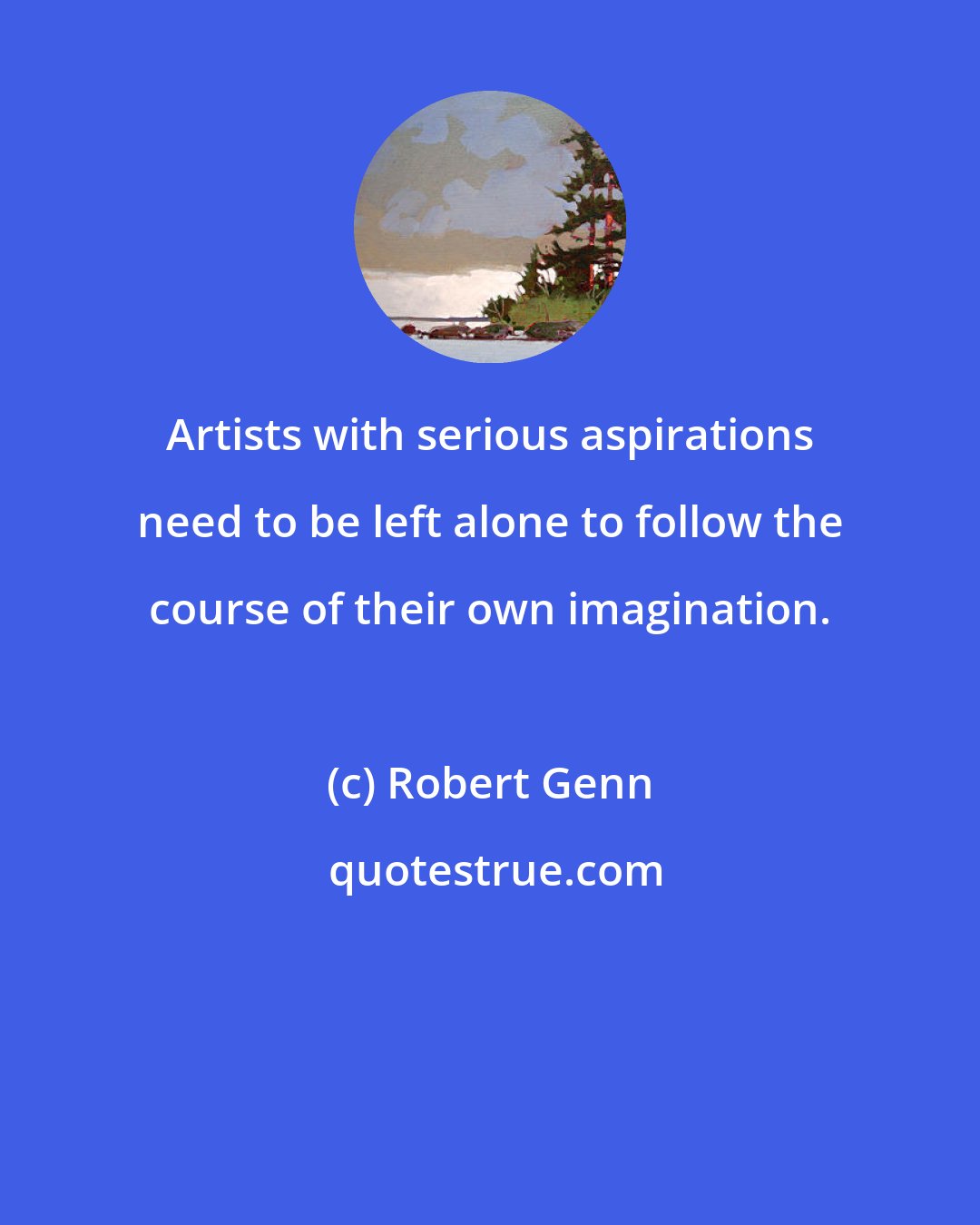 Robert Genn: Artists with serious aspirations need to be left alone to follow the course of their own imagination.