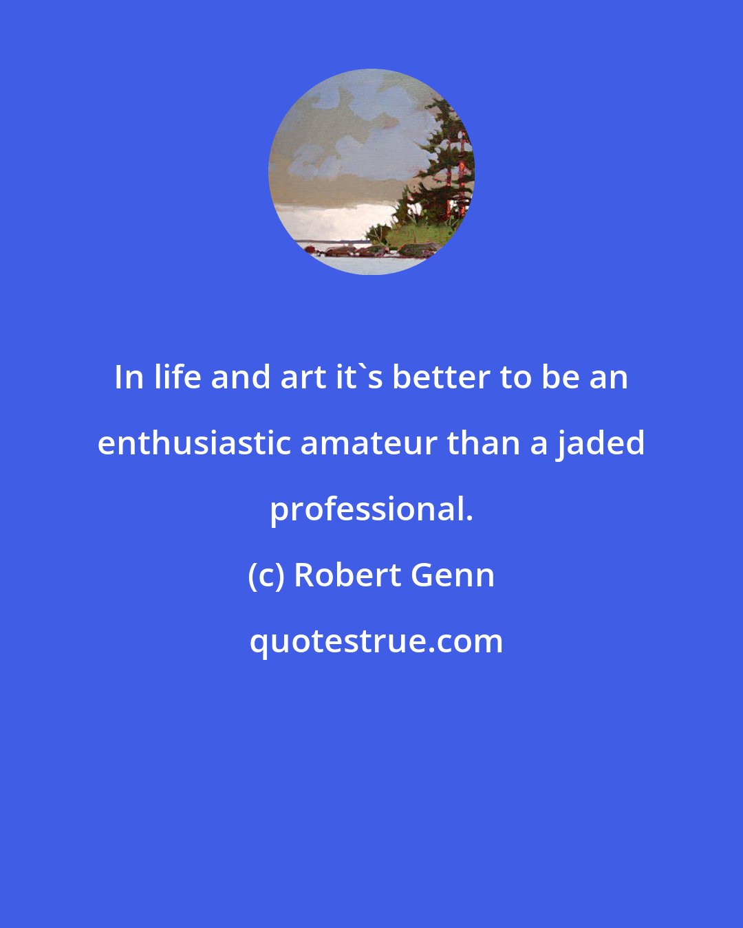 Robert Genn: In life and art it's better to be an enthusiastic amateur than a jaded professional.