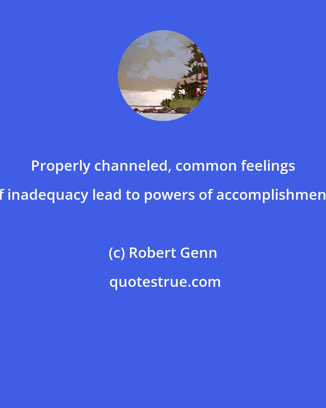 Robert Genn: Properly channeled, common feelings of inadequacy lead to powers of accomplishment.