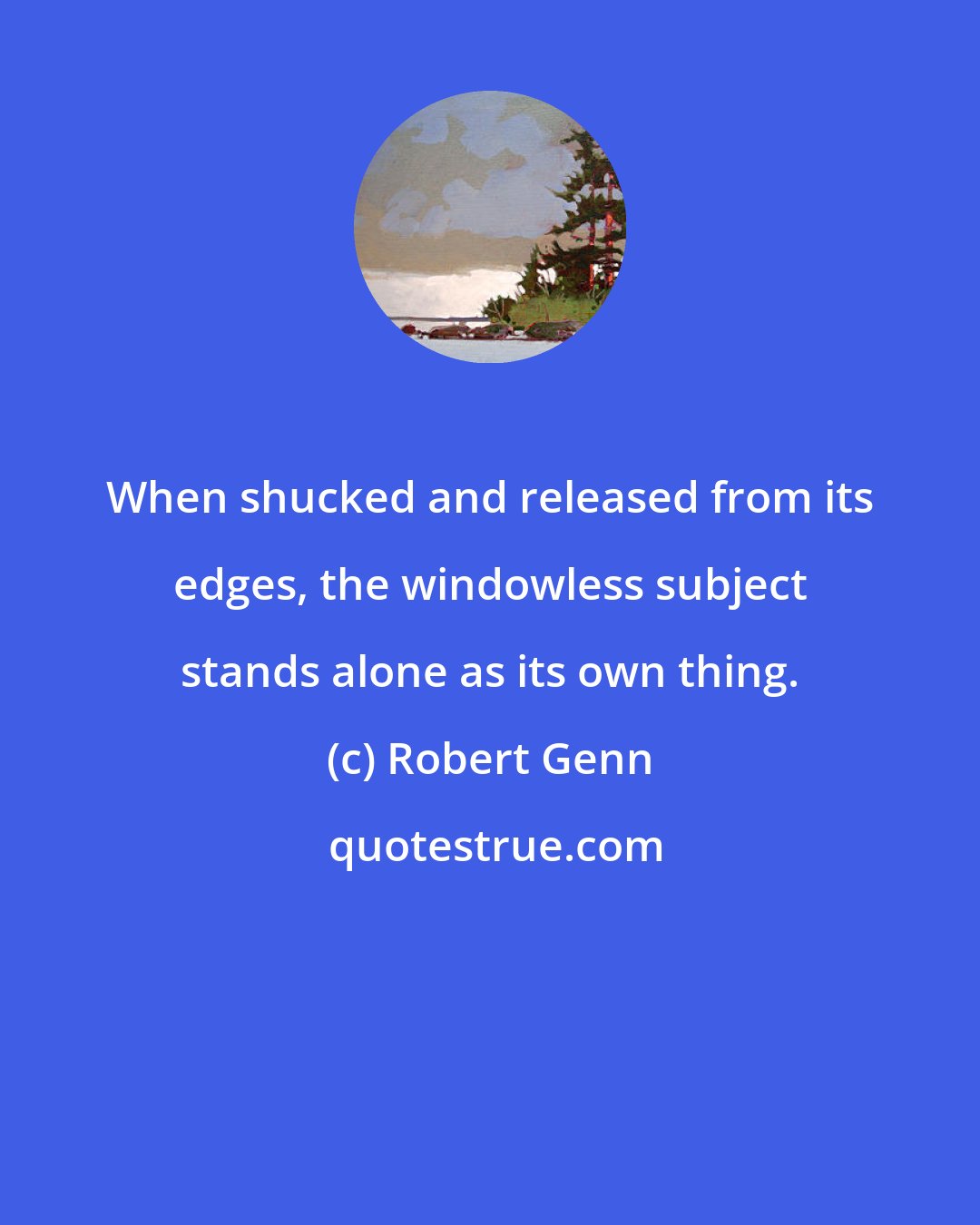 Robert Genn: When shucked and released from its edges, the windowless subject stands alone as its own thing.