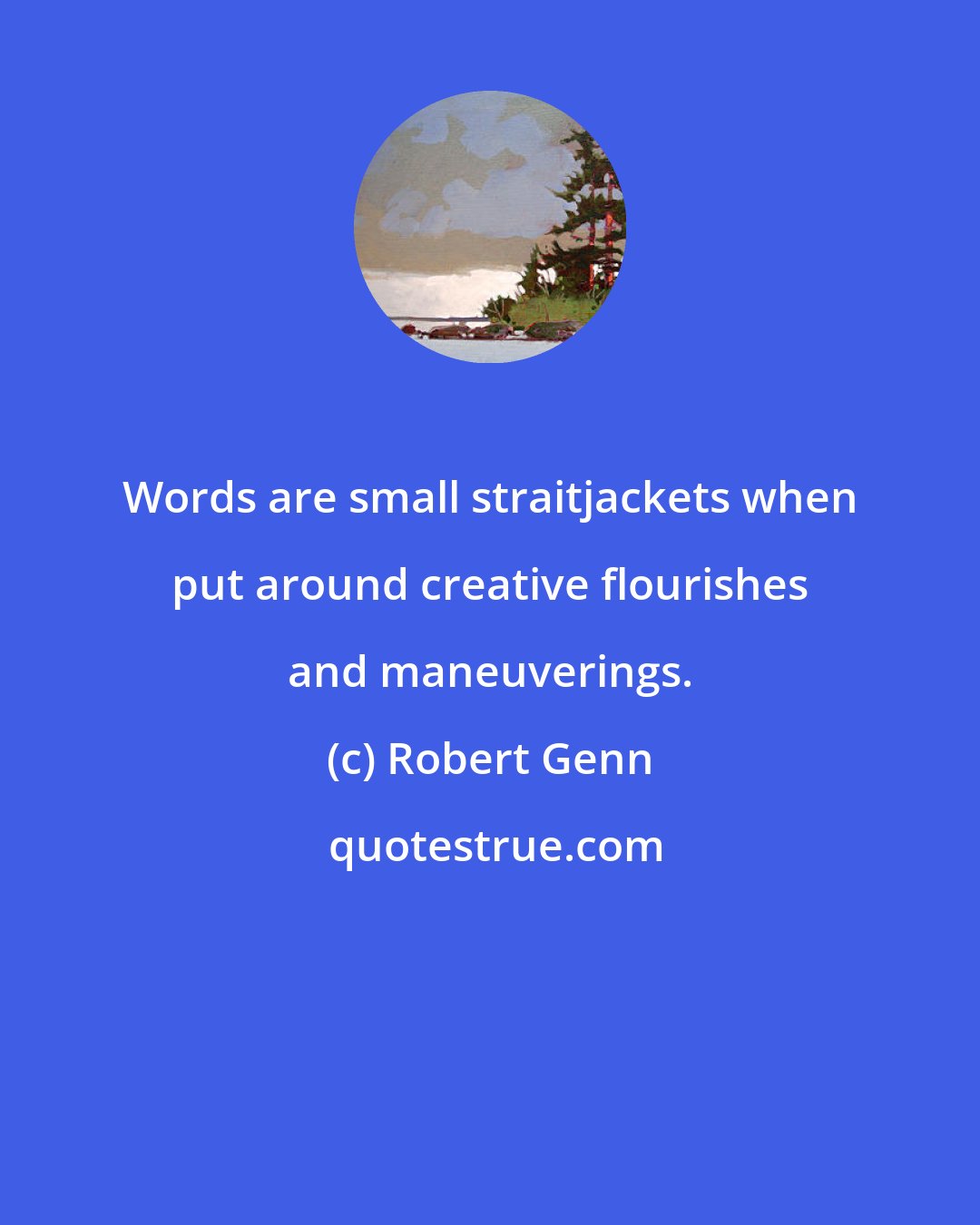 Robert Genn: Words are small straitjackets when put around creative flourishes and maneuverings.