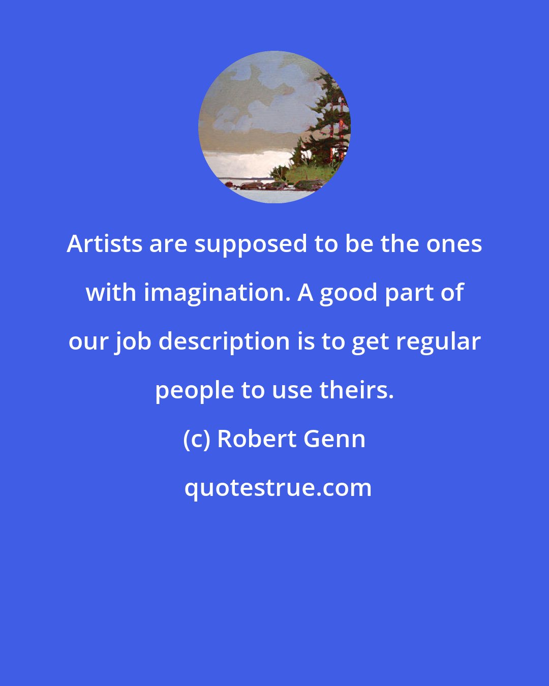 Robert Genn: Artists are supposed to be the ones with imagination. A good part of our job description is to get regular people to use theirs.