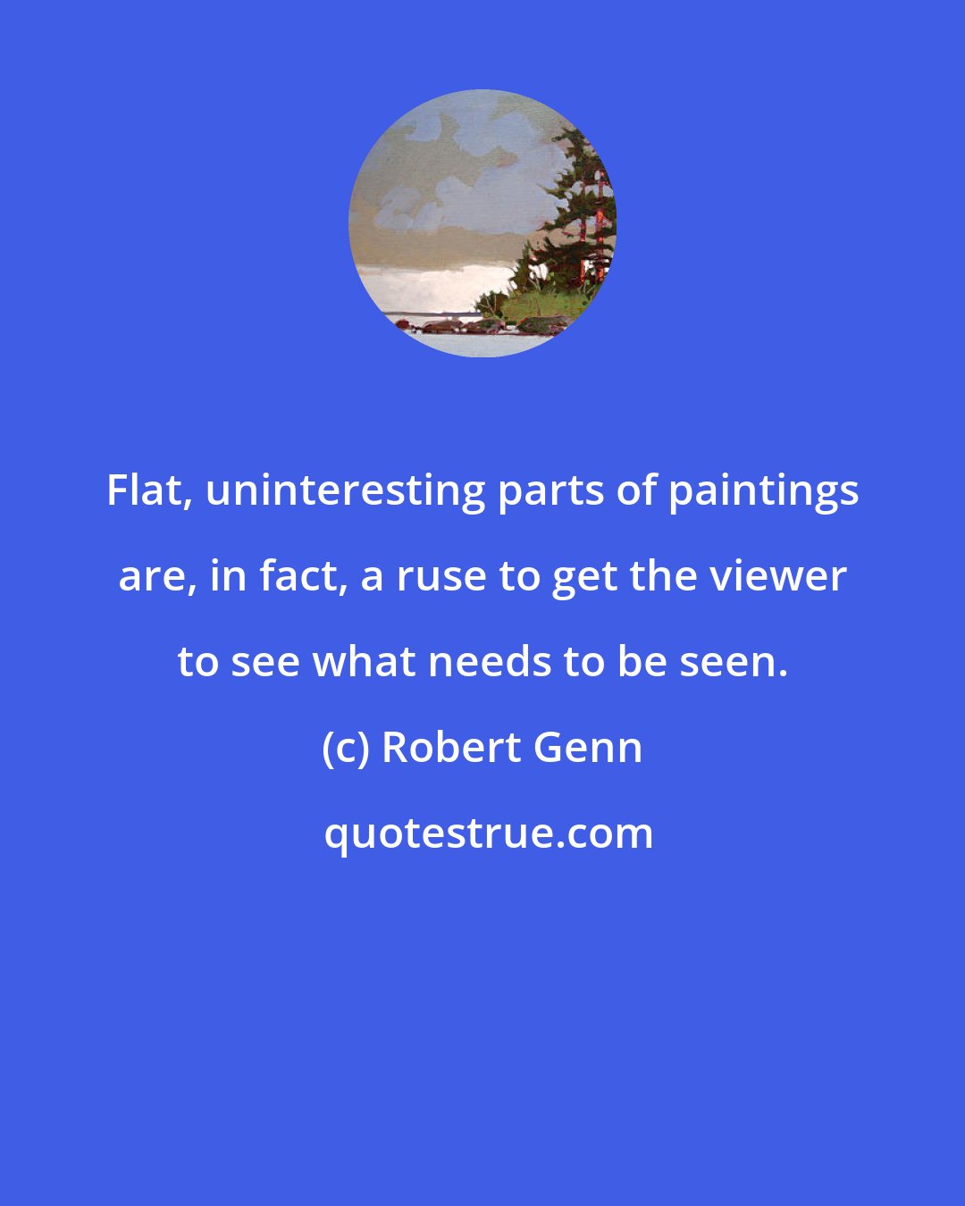 Robert Genn: Flat, uninteresting parts of paintings are, in fact, a ruse to get the viewer to see what needs to be seen.