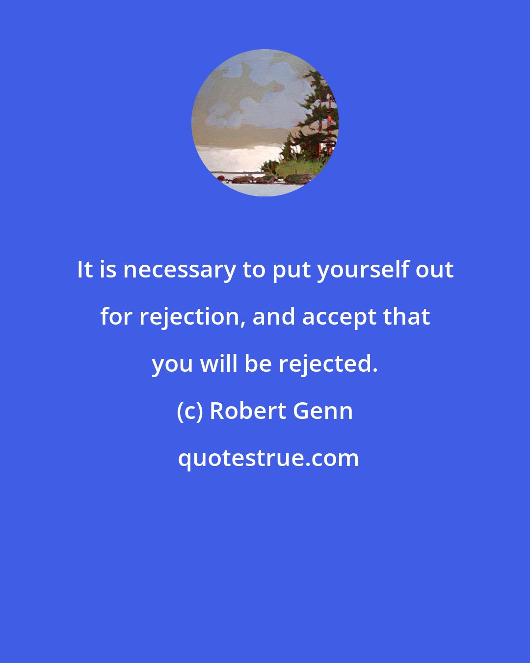 Robert Genn: It is necessary to put yourself out for rejection, and accept that you will be rejected.