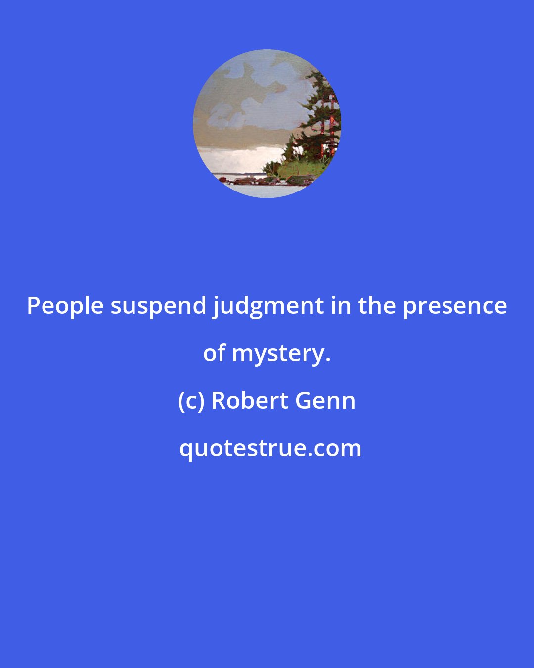 Robert Genn: People suspend judgment in the presence of mystery.