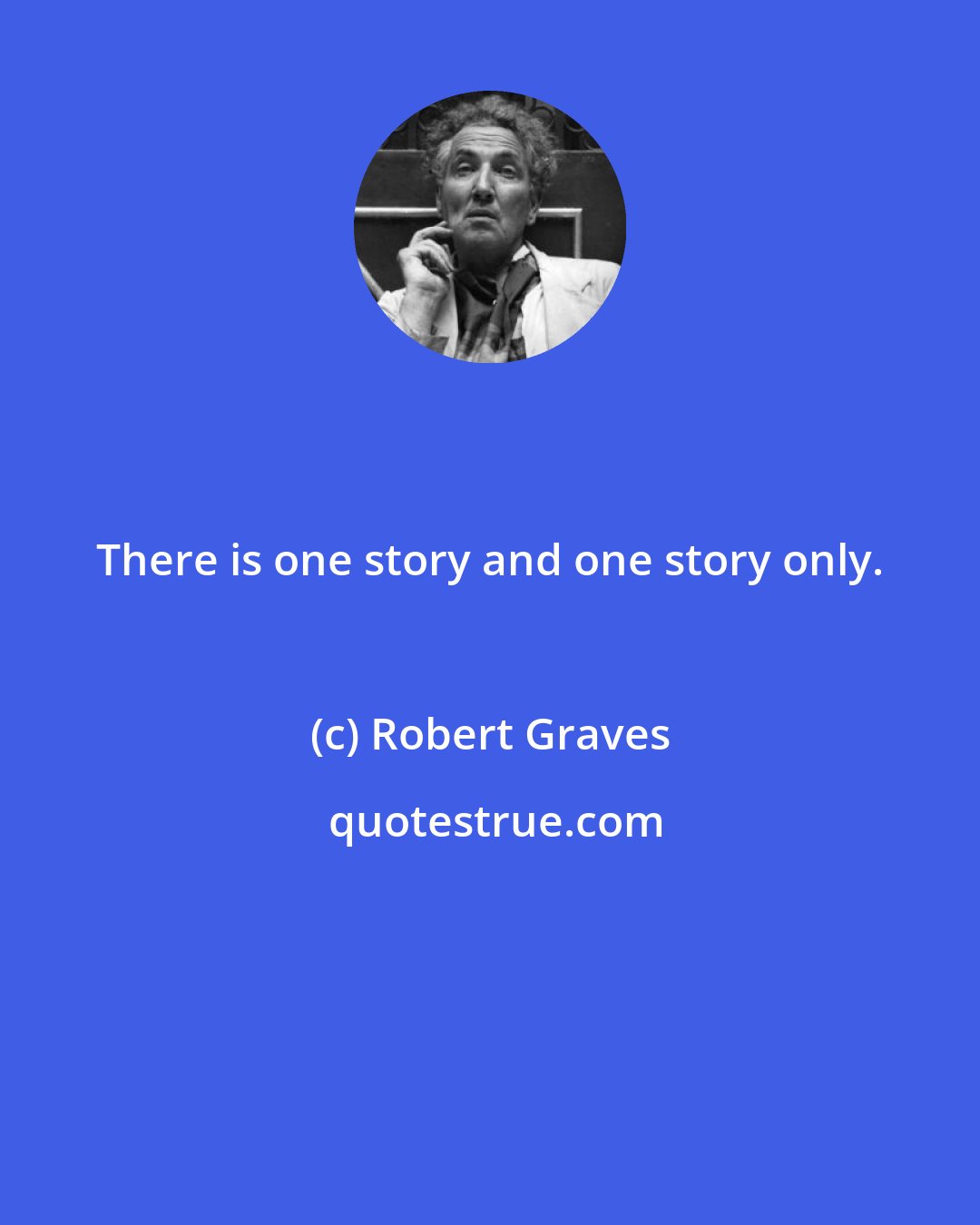 Robert Graves: There is one story and one story only.