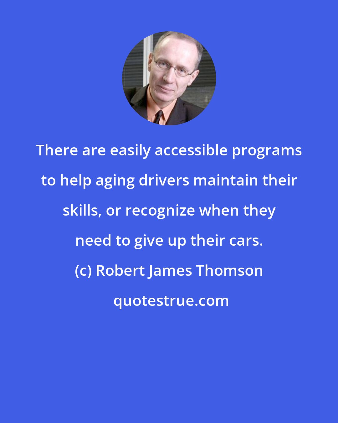 Robert James Thomson: There are easily accessible programs to help aging drivers maintain their skills, or recognize when they need to give up their cars.