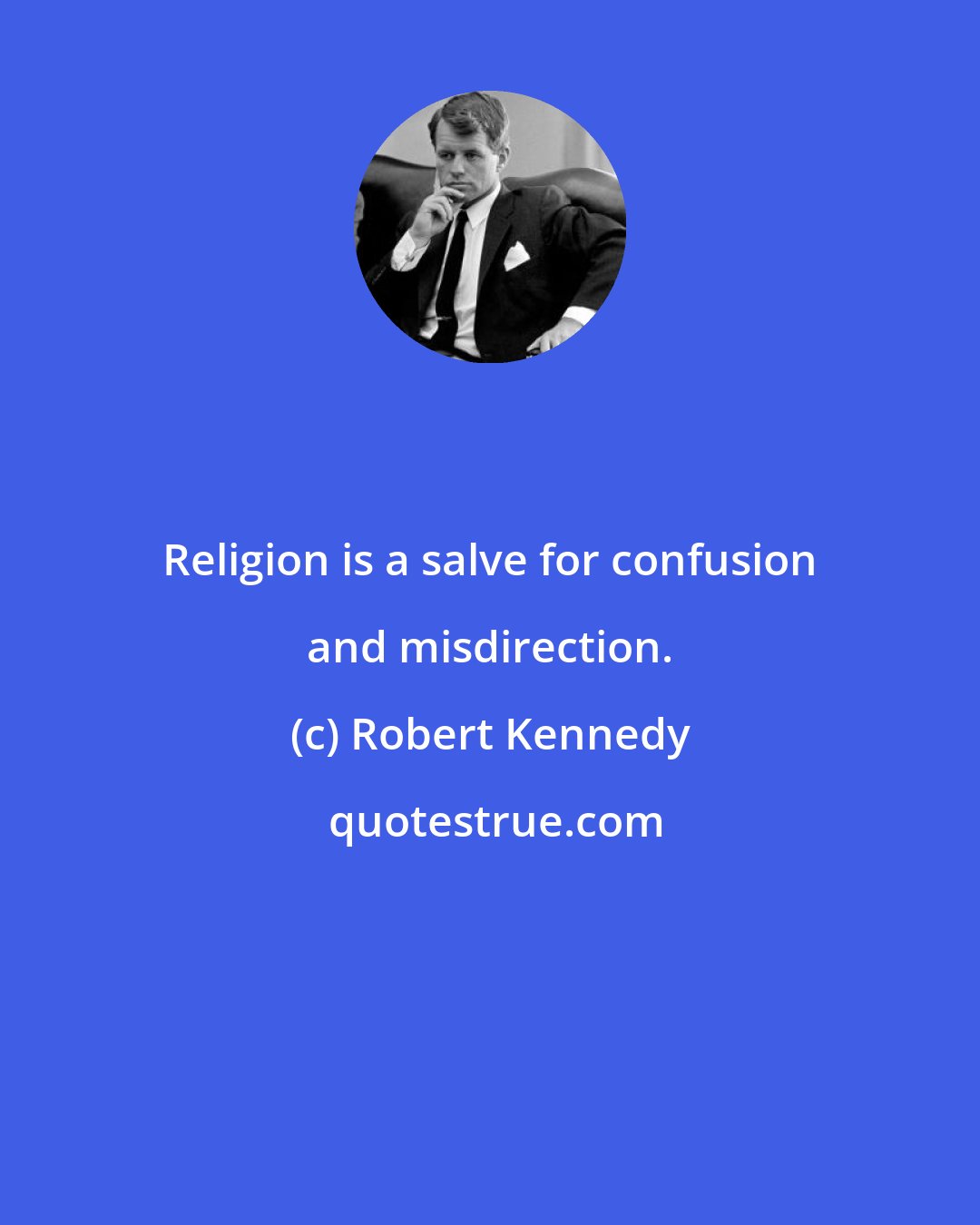 Robert Kennedy: Religion is a salve for confusion and misdirection.